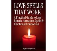 Love Spells That Work: A Practical Guide to Love Rituals, Attraction Spells & Emotional Connection