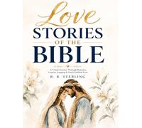 Love Stories of the Bible: A Visual Journey Through Romance, Marriage, Loyalty, Longing & God’s Faithful Love