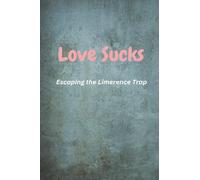 Love Sucks: Escaping the Limerence Trap