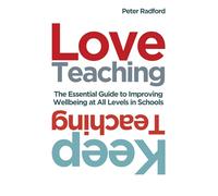 Love Teaching, Keep Teaching: The essential guide to improving wellbeing at all levels in schools