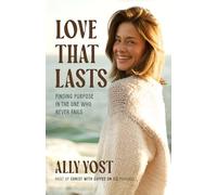 Love That Lasts: Finding Purpose in the One Who Never Fails