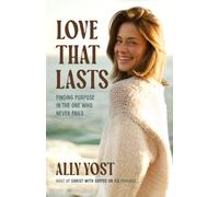 Love That Lasts : Finding Purpose in the One Who Never Fails