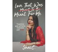 Love That Was Meant For Me: Transform your patterns, transform your LOVE