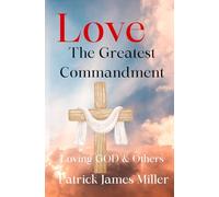 Love: The Greatest Commandment: Loving God and Others