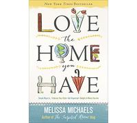 Love the Home You Have: Simple Ways to...Embrace Your Style *Get Organized *Delight in Where You Are