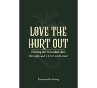 Love the Hurt Out: Helping the Wounded Heal through God’s Love and Grace