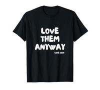Love Them Anyway, Christian Forgiveness Luke 23:34 T-Shirt