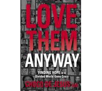 Love Them Anyway: Finding Hope in a Divided World Gone Crazy
