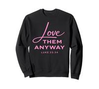 Love Them Anyway Luke 23:34 Forgiveness Faith Scrpture Pink Sweatshirt