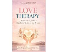 LOVE THERAPY : Aimer sans se perdre - Transformer le lien en lieu de soin: Une approche douce pour guérir ses blessures affectives et réapprendre à aimer