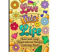 Love this Life Bold and Easy Inspirational Quotes Coloring Book: Color Your Way to Confidence, Joy, and Self-Love.