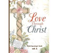 Love through Christ: Coloring prayer book: Coloring book with guided prayers. Scripture, coloring and journaling. Learn to love through Christ.