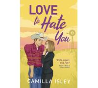 Love to Hate You: The perfect opposites-attract, enemies to lovers romantic comedy from Camilla Isley (The One)