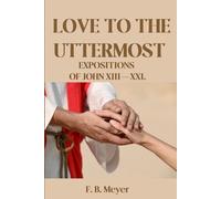 Love to the Uttermost: Expositions of John XIII -XXI.