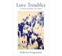 Love Troubles: A Philosophy of Eros: 92 (New Directions in Critical Theory)