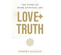 Love+Truth: The Ethos of Being Spiritual Art