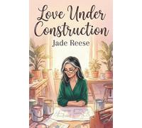 Love Under Construction: A Midlife Small Town Romance about ADHD, Second Chances, and Renovating the Heart