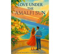 Love Under the Amalfi Sun: A fake engagement. A sizzling summer on the Amalfi Coast. A love too real to ignore.: 3 (Love Without Borders)