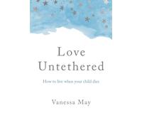 Love Untethered : How to live when your child dies