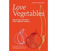 Love Vegetables: Delicious Recipes for Vibrant Meals