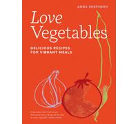 Love Vegetables : Delicious Recipes for Vibrant Meals