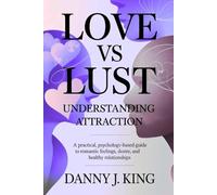 Love vs Lust: Understanding Attraction: A Practical, Psychology-Based Guide to Romantic Feelings, Desire, and Healthy Relationships
