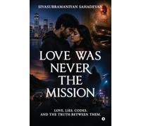 Love Was Never the Mission: Love. Lies. Codes. And the Truth Between Them.