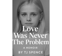 Love Was Never The Problem: A Memoir