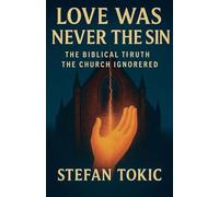 LOVE WAS NEVER THE SIN The Biblical Truth the Church Ignored