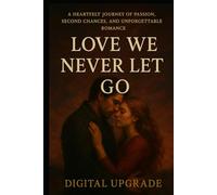 Love We Never Let Go: A Heartfelt Journey of Passion, Second Chances, and Unforgettable Romance