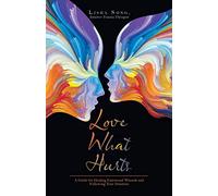 Love What Hurts: A Guide for Healing Emotional Wounds and Following Your Intuition