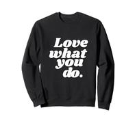 Love what you do Sweatshirt