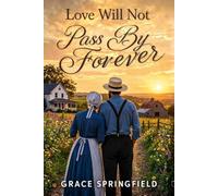 Love Will Not Pass By Forever: A Sweet Amish Romance About Finding Love When You Least Expect It: 10 (The Miracle Cr mish Romances)