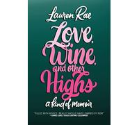 Love, Wine, and Other Highs: A Kind Of Memoir