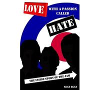 Love With a Passion Called Hate: The Inside Story of The Jam
