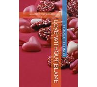 LOVE WITHOUT BLAME: OWNING MY ROLE AND TAKING FULL RESPONSIBILITY IN MY RELATIONSHIPS AND MARRIAGE