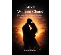 Love Without Chaos: Why Stable Love is Deeper, Stronger, and More Passionate Over Time