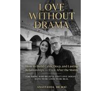 Love Without Drama: How to Build Calm, Deep, and Lasting Relationships - Even After the Storm