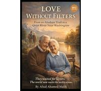 LOVE WITHOUT FILTERS From an Alaskan Trail to a Quiet River Near Washington: Human Before the Machine (Whispers of Wounded Hearts Series)