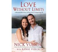 Love Without Limits: A Remarkable Story of True Love Conquering All: Written by Nick/ Vujic Vujicic, 2014 Edition, Publisher: Waterbrook Pr [Hardcover]