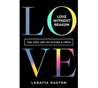 Love Without Reason: The Lost Art of Giving a F*ck