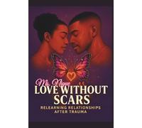 LOVE WITHOUT SCARS: RELEARNING RELATIONSHIPS AFTER TRAUMA (The ReVamp Chronicles: Butterfly Healing Series From Wounded to Worthy)