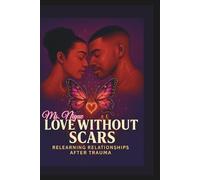 LOVE WITHOUT SCARS: RELEARNING RELATIONSHIPS AFTER TRAUMA (The ReVamp Chronicles: Butterfly Healing Series From Wounded to Worthy)