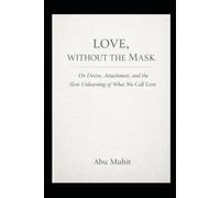 Love Without the Mask: On Desire, Attachment, and the Slow Unlearning of What We Call Love