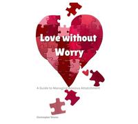 Love without Worry: A Guide to Managing Anxious Attachment (Heartwise Healing Series)