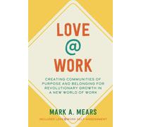 LOVE@WORK: Creating Communities of Purpose and Belonging for Revolutionary Growth in a New World of Work