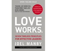 Love Works: Seven Timeless Principles for Effective Leaders