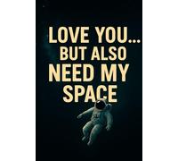 Love You... But Also Need My Space: A Funny Space-Themed Journal for Dreamers, Thinkers, and Astronauts at Heart
