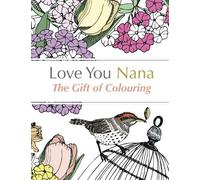 Love You Nana: The Gift of Colouring: The Perfect Anti-Stress Colouring Book For Grandmas
