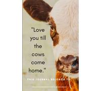 "Love you till the cows come home" journal